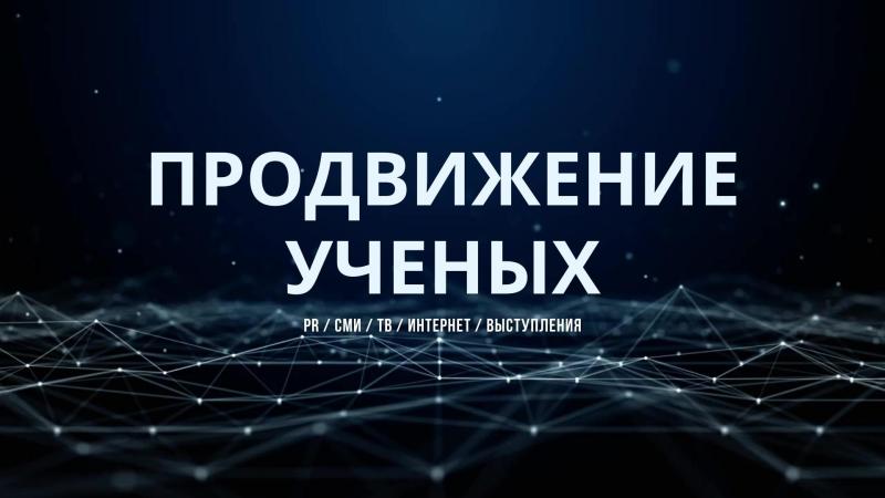 Продвижение Ученых. Продвижение Ученых в СМИ. Продвижение ученых на ТВ. Продвижение Ученых в Интернете. Продвижение ученых на конференции. Продвижение ученых и их концепций.